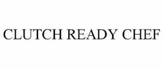 clutch ready chef