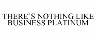 there’s nothing like business platinum