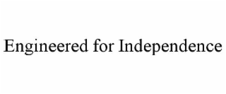 engineered for independence