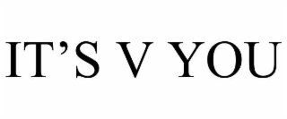 it’s v you