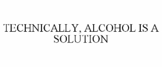 technically, alcohol is a solution