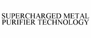 supercharged metal purifier technology