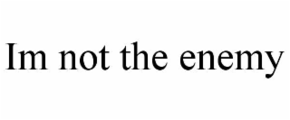 im not the enemy