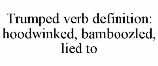 trumped verb definition: hoodwinked, bamboozled, lied to