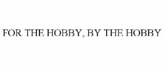for the hobby, by the hobby
