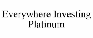 everywhere investing platinum