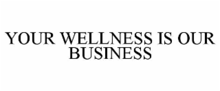 your wellness is our business