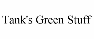 tank's green stuff