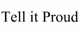 tell it proud