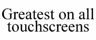 greatest on all touchscreens