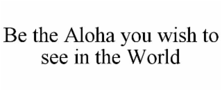 be the aloha you wish to see in the world