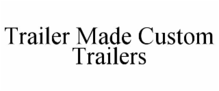 trailer made custom trailers