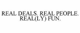 real deals. real people. real(ly) fun.