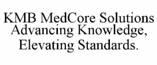 kmb medcore solutions                      advancing knowledge, elevating standards.