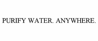 purify water. anywhere.