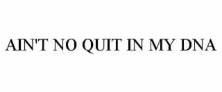 ain't no quit in my dna