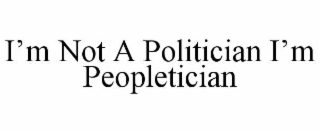 i’m not a politician i’m peopletician