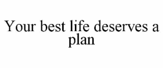 your best life deserves a plan