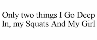 only two things i go deep in, my squats and my girl