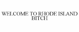 welcome to rhode island bitch