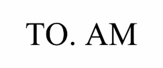 to. am