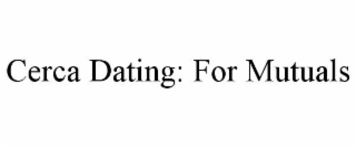 cerca dating: for mutuals
