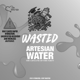 live wasted may cause rapid hydration, unexpected recovery and reckless decisions. wasted artesian water the lifeline of the party stay hydrated. stay wasted
