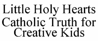 little holy hearts catholic truth for creative kids