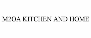 m2oa kitchen and home