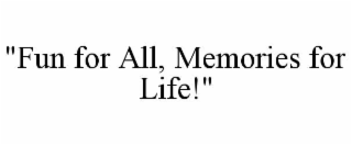 "fun for all, memories for life!"