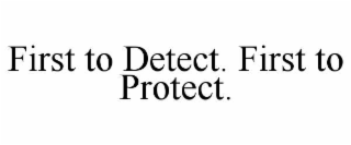 first to detect. first to protect.