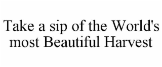 take a sip of the world's most beautiful harvest