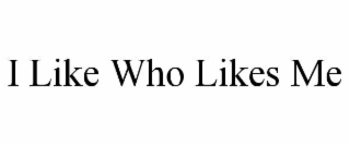 i like who likes me
