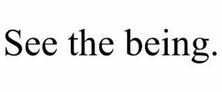 see the being.
