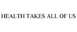 health takes all of us