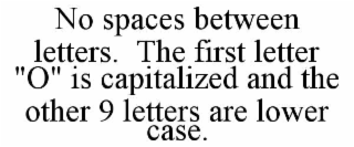 no spaces between letters.  the first letter "o" is capitalized and the other 9 letters are lower case.