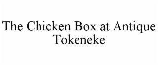 the chicken box at antique tokeneke
