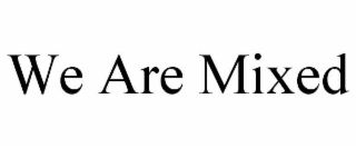 we are mixed
