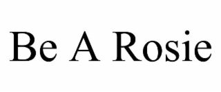be a rosie
