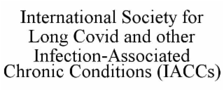 international society for long covid and other infection-associated chronic conditions (iaccs)