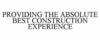 providing the absolute best construction experience