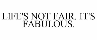 life's not fair. it's fabulous.