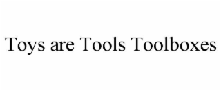 toys are tools toolboxes