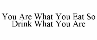 you are what you eat so drink what you are