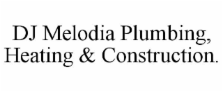 dj melodia plumbing, heating & construction.