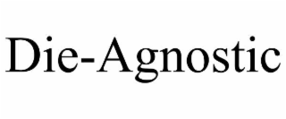 die-agnostic