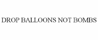 drop balloons not bombs