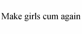 make girls cum again