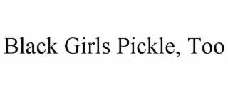 black girls pickle, too