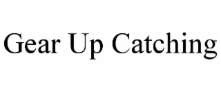 gear up catching